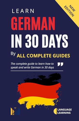 Learn German in 30 Days: The Complete Guide to Learn How to Speak and Write German in 30 Days (English Edition)