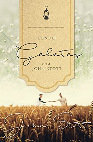 Lendo Gálatas com John Stott (Lendo a Bíblia com John Stott Livro 4)