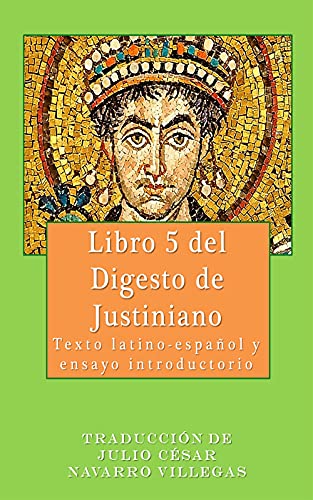 Libro 5 del Digesto de Justiniano (traducción): Ensayo introductorio y texto latino-español (Digesta Iustiniani Imperatoris (versión digital)) (Spanish Edition)