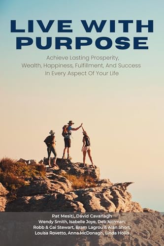 Live With Purpose: Achieve Lasting Prosperity, Wealth, Happiness, Fulfillment, And Success in Every Aspect of Your Life (English Edition)