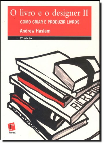 Livro e o Designer II, O. Como Criar e Produzir Livros