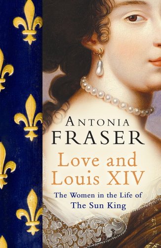 Love and Louis XIV: The Women in the Life of the Sun King (English Edition)