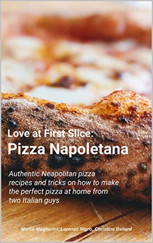 Love at First Slice: Pizza Napoletana: Authentic Neapolitan pizza recipes and tricks on how to make the perfect pizza at home from two Italian guys (English Edition)