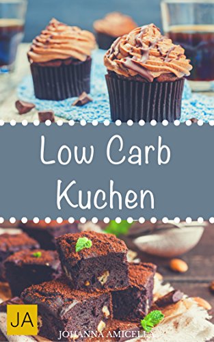 Low Carb Kuchen: Leckere, schnelle und einfache Rezepte für Kuchen und Desserts ohne Kohlenhydrate, die Ihnen dabei helfen nervende Kilos loszuwerden! (German Edition)