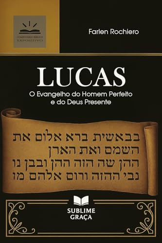 LUCAS: O Evangelho do Homem Perfeito e do Deus Presente (Comentários da Bíblia)