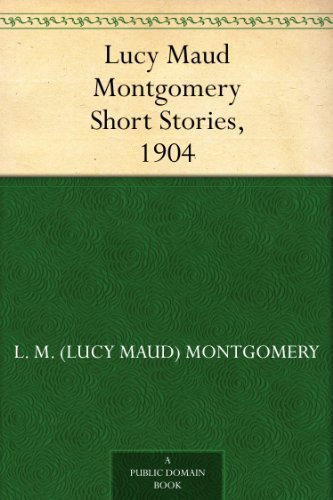 Lucy Maud Montgomery Short Stories, 1904 (English Edition)