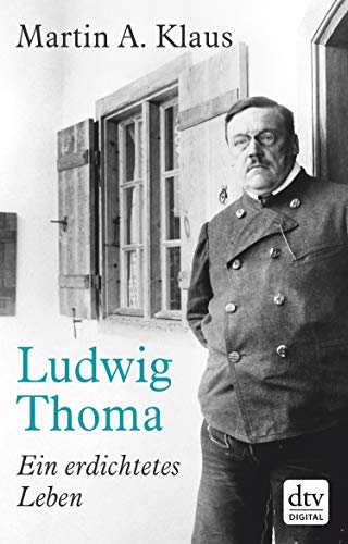 Ludwig Thoma: Ein erdichtetes Leben (German Edition)