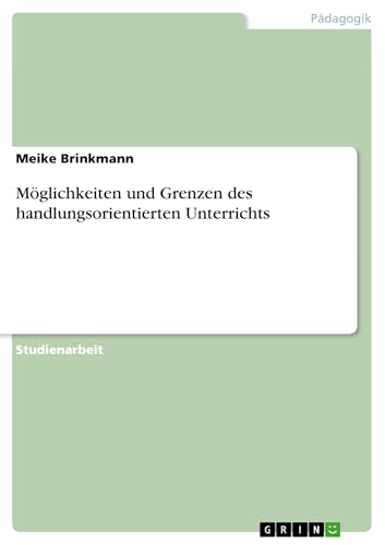 Möglichkeiten und Grenzen des handlungsorientierten Unterrichts (German Edition)