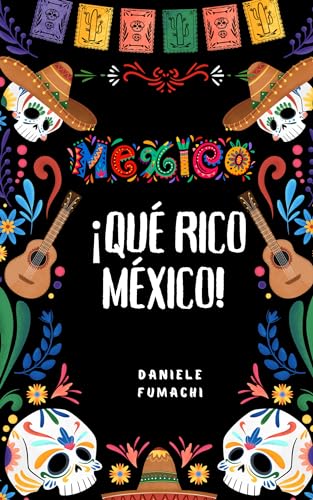 México, ¡Qué Rico México!: Descubriendo la magia y la diversidad del corazón de Mesoamérica (Spanish Edition)