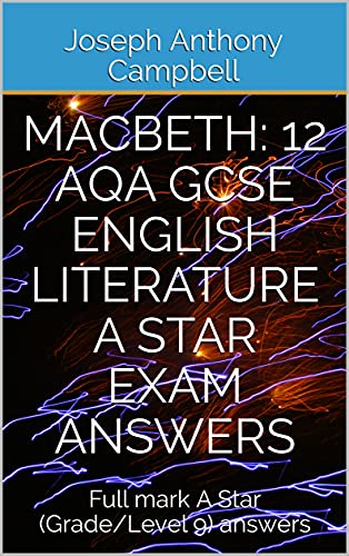 Macbeth: 12 AQA GCSE English Literature A Star Exam Answers: Full mark A Star (Grade 9) answers (AQA GCSE English Literature Examination Answers) (English Edition)