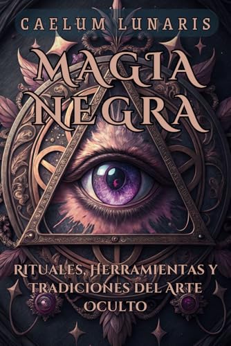 MAGIA NEGRA: Rituales, Herramientas y Tradiciones del Arte Oculto. Explora el poder oscuro y sus secretos: Conoce rituales místicos y tradiciones esotéricas llenas de poder. (Spanish Edition)