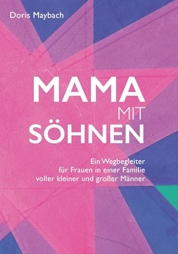 Mama mit Söhnen: Ein Wegbegleiter für Frauen in einer Familie voller kleiner und großer Männer (German Edition)
