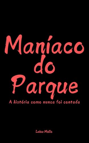 Maníaco do Parque: A história como nunca foi contada