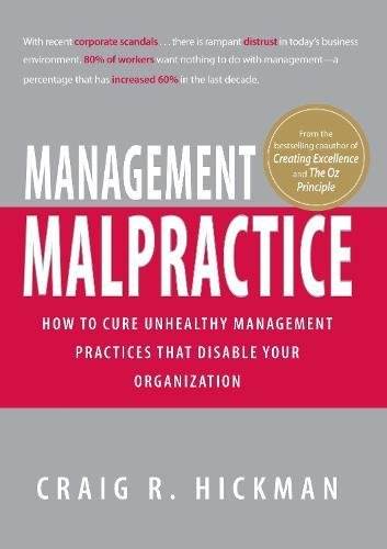 Management Malpractice: How to Cure Unhealthy Management Practices That Disable Your Organization