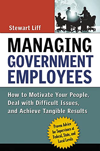 Managing Government Employees: How to Motivate Your People, Deal with Difficult Issues, and Achieve Tangible Results (English Edition)