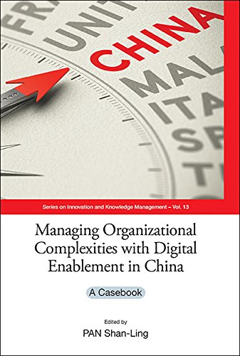 Managing Organizational Complexities With Digital Enablement In China: A Casebook (Series On Innovation And Knowledge Management 13) (English Edition)