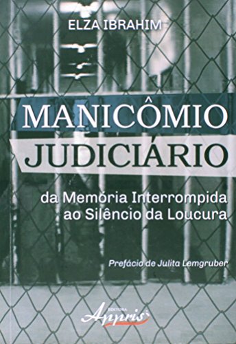Manicômio Judiciário: da Memória Interrompida ao Silêncio da Loucura