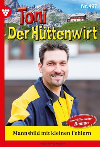 Mannsbild mit kleinen Fehlern: Toni der Hüttenwirt 497 – Heimatroman (German Edition)