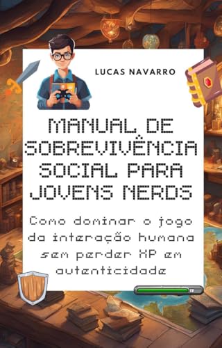 Manual de Sobrevivência Social para Jovens Nerds: Como dominar o jogo da interação humana sem perder XP em autenticidade