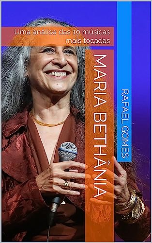 Maria Bethânia: Uma análise das 10 músicas mais tocadas (Análise das 10 músicas mais tocadas dos 100 maiores artistas da música brasileira)