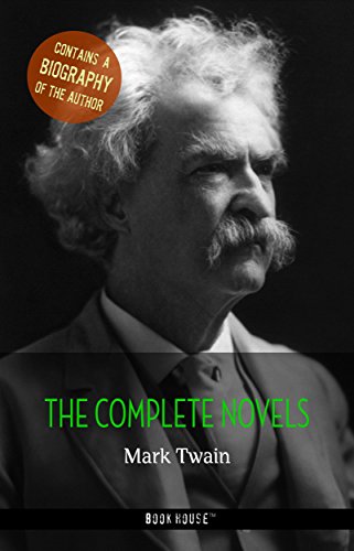Mark Twain: The Complete Novels + A Biography of the Author (The Greatest Writers of All Time) (English Edition)