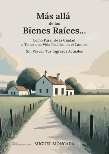 Mas Alla de Los Bienes Raices: Cómo Tener una Vida Pacífica en el Campo Sin Renunciar a tus Ingresos Actuales (Spanish Edition)