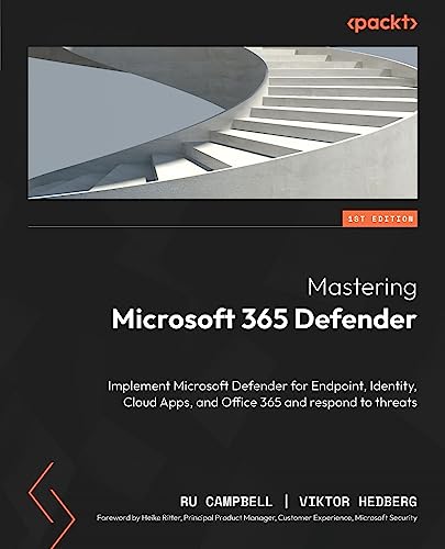Mastering Microsoft 365 Defender: Implement Microsoft Defender for Endpoint, Identity, Cloud Apps, and Office 365 and respond to threats (English Edition)