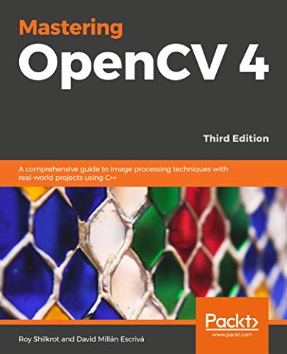 Mastering OpenCV 4: A comprehensive guide to building computer vision and image processing applications with C++, 3rd Edition (English Edition)