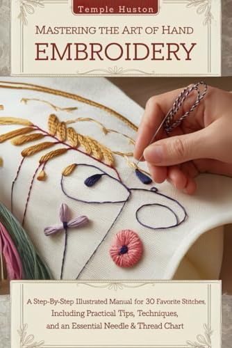 Mastering the Art of Hand Embroidery: A Step-by-Step Illustrated Manual ...