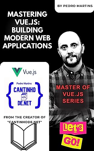 Mastering Vue.js: Building Modern Web Applications : Master of Vue.js Series (English Edition)
