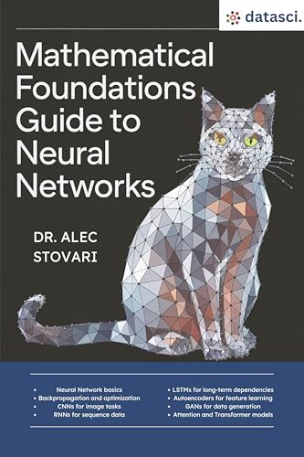 Mathematical Foundations Guide to Neural Networks: CNNs, RNNs, LSTMs, Autoencoders, Attention Mechanisms, and More (Python Fundamentals Book 4) (English Edition)