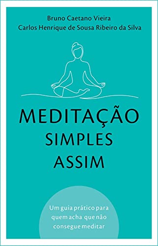 Meditação Simples Assim: Um guia prático para quem acha que não consegue meditar