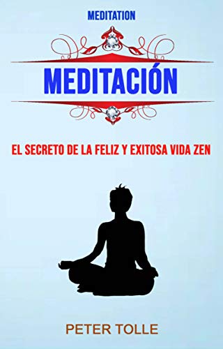 Meditación: El Secreto De La Feliz Y Exitosa Vida Zen.: El secreto para una vida Zen feliz y exitosa. (Spanish Edition)