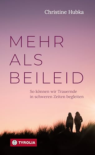 Mehr als Beileid: So können wir Trauernde in schweren Zeiten begleiten (German Edition)