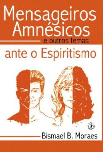 Mensageiros Amnesicos. E Outros Temas Ante O Espiritismo