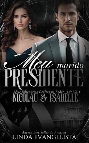 Meu Marido Presidente: Nicolau & Isabelle ( Série Bilionários Ocultos no Poder)