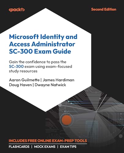 Microsoft Identity and Access Administrator SC-300 Exam Guide: Gain the confidence to pass the SC-300 exam using exam-focused study resources (English Edition)