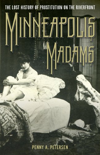 Minneapolis Madams: The Lost History of Prostitution on the Riverfront (English Edition)