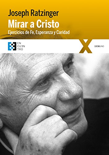 Mirar a Cristo: Ejercicios de Fe, Esperanza y Caridad (100XUNO nº 28) (Spanish Edition)