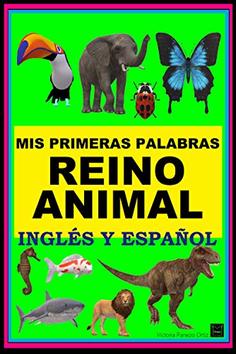 MIS PRIMERAS PALABRAS DEL REINO ANIMAL-INGLÉS Y ESPAÑOL: Libro Bilingüe Ilustrado (Aves, Mamíferos, Peces, Reptiles y más) (Spanish Edition)
