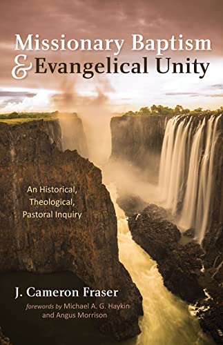 Missionary Baptism & Evangelical Unity: An Historical, Theological, Pastoral Inquiry (English Edition)