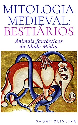 Mitologia Medieval: Bestiários: Animais fantásticos da Idade Média