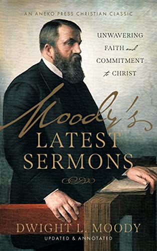Moody’s Latest Sermons: Unwavering Faith and Commitment to Christ [Updated and Annotated] (English Edition)