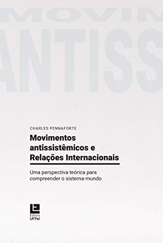 Movimentos Antissistêmicos e Relações Internacionais: Uma perspectiva teórica para compreender o sistema-mundo