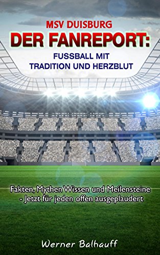 MSV Duisburg – Die Zebras – Von Tradition und Herzblut für den Fußball: Fakten, Mythen Wissen und Meilensteine