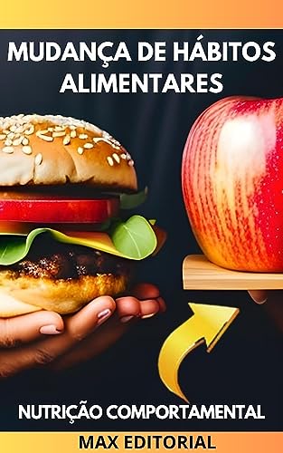 Mudança de hábitos alimentares : Como adotar uma alimentação saudável de forma gradual e sustentável (Nutrição Comportamental