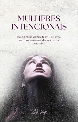Mulheres Intencionais: Descubra sua identidade em Deus e viva com propósito em todas as áreas da sua vida.