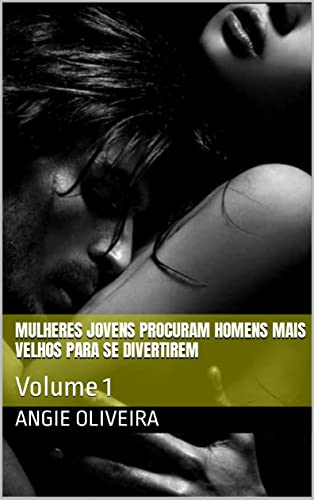 Mulheres Jovens Procuram Homens Mais Velhos Para Se Divertirem: Volume 1