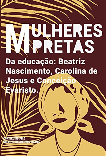 Mulheres pretas da educação Conceição Evaristo, Beatriz Nascimento e Carolina de Jesus