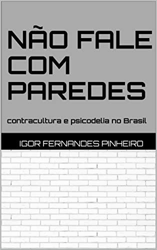 Não fale com paredes: contracultura e psicodelia no Brasil